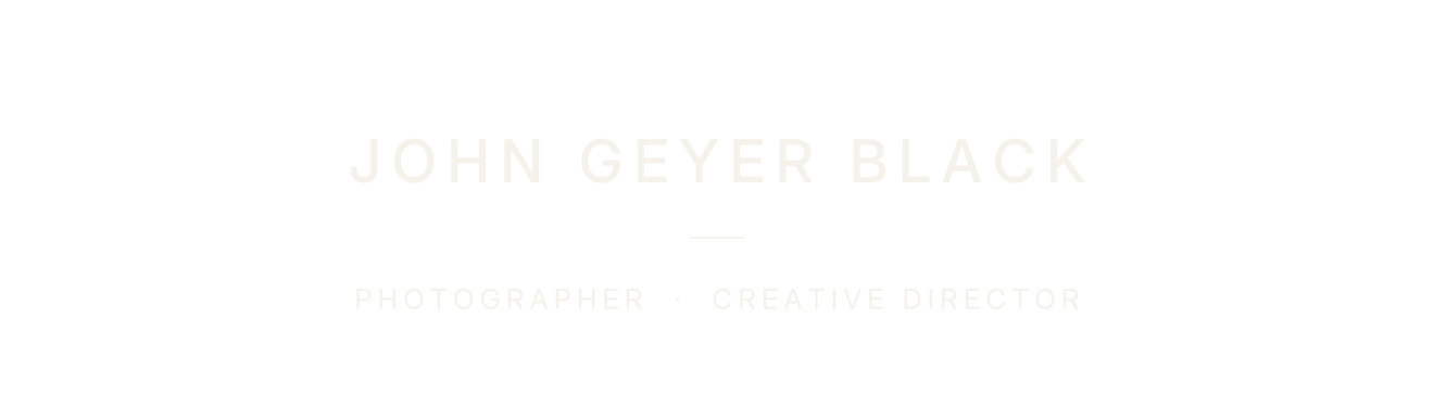 John Geyer Black — Photographer, Creative Director